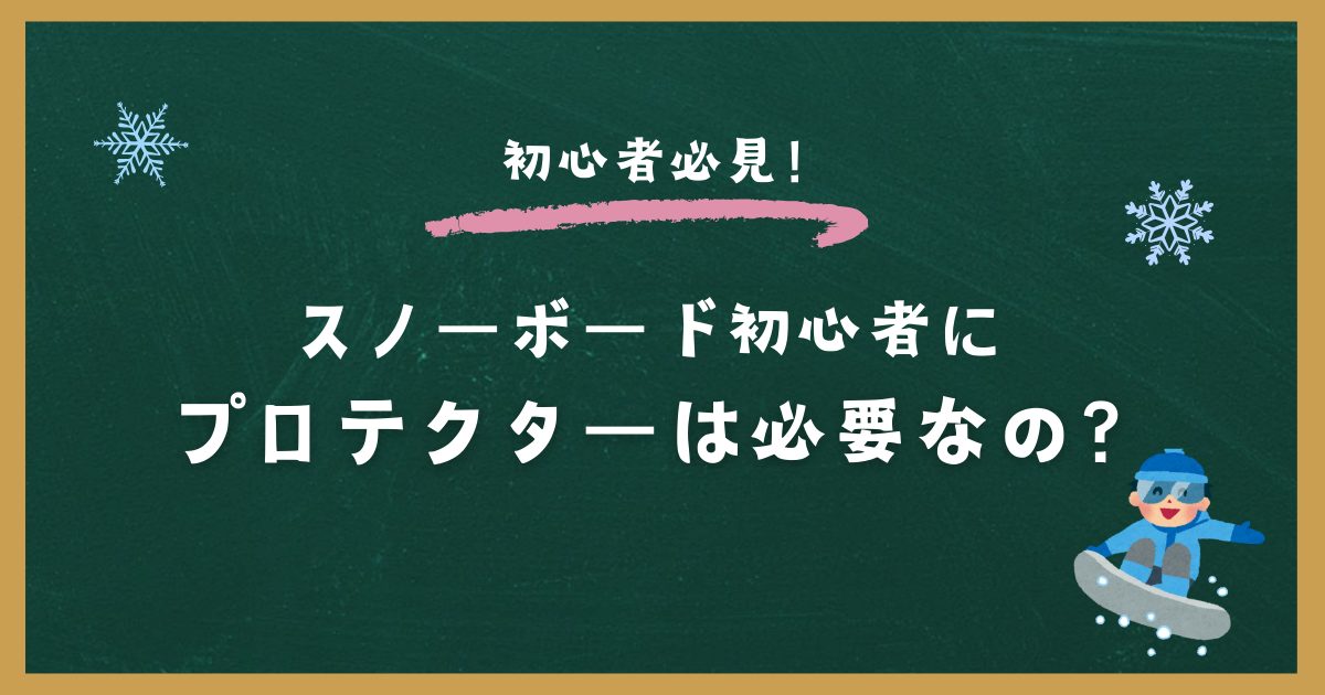 スノーボードにプロテクターは必要？